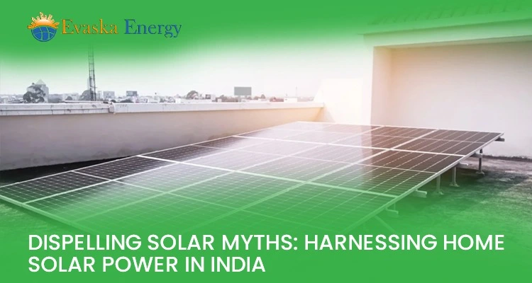 Dispelling Solar Myths: Harnessing Home Solar Power In India