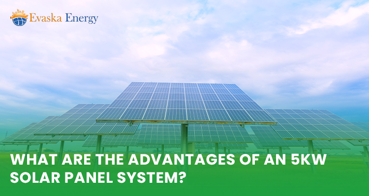 What Are The Advantages Of A 5kw Solar Panel System?