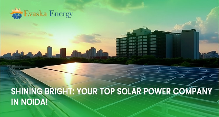 Shining Bright: Your Top Solar Power Company in Noida!