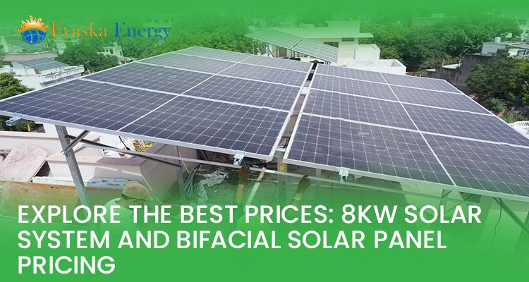 Explore the Best Prices: 8kW Solar System And Bifacial Solar Panel Pricing