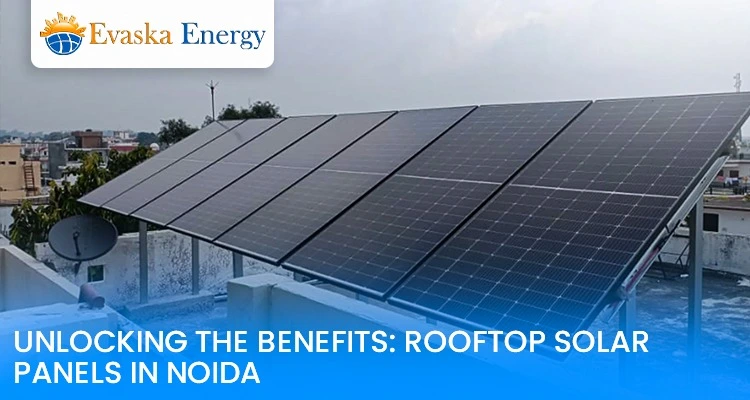Unlocking The Benefits: Rooftop Solar Panels In Noida