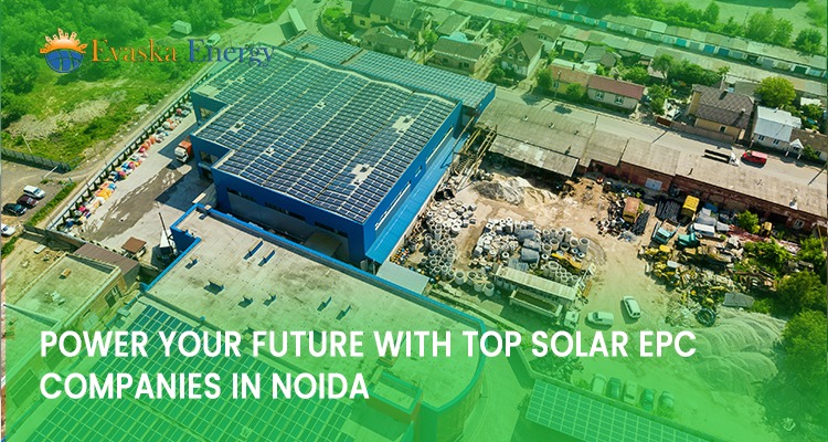 Power Your Future with Top Solar EPC Companies in Noida
