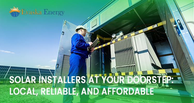Solar Installers at Your Doorstep: Local, Reliable, and Affordable