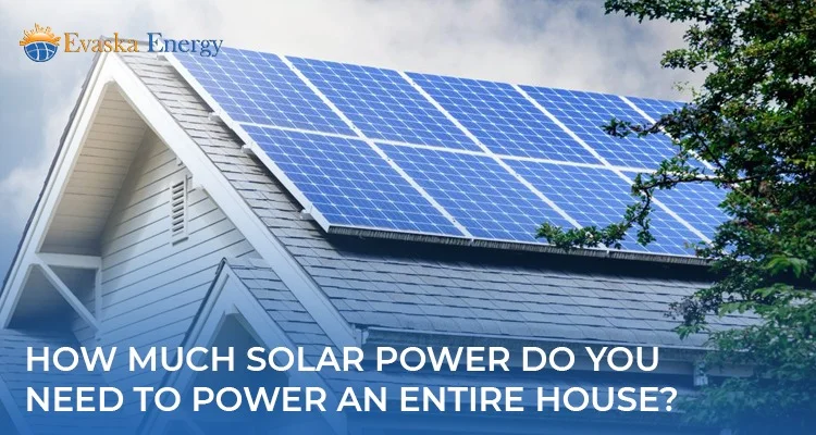 How Much Solar Power Do You Need To Power An Entire House?