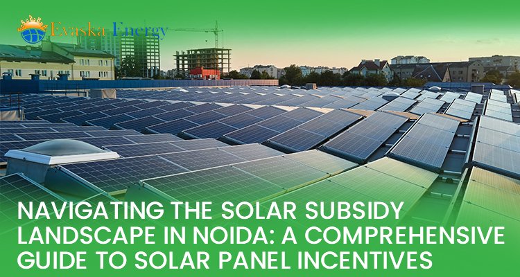 Navigating the Solar Subsidy Landscape in Noida: A Comprehensive Guide to Solar Panel Incentives