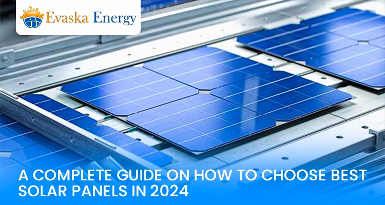 A Complete Guide On How To Choose Best Solar Panels In 2024