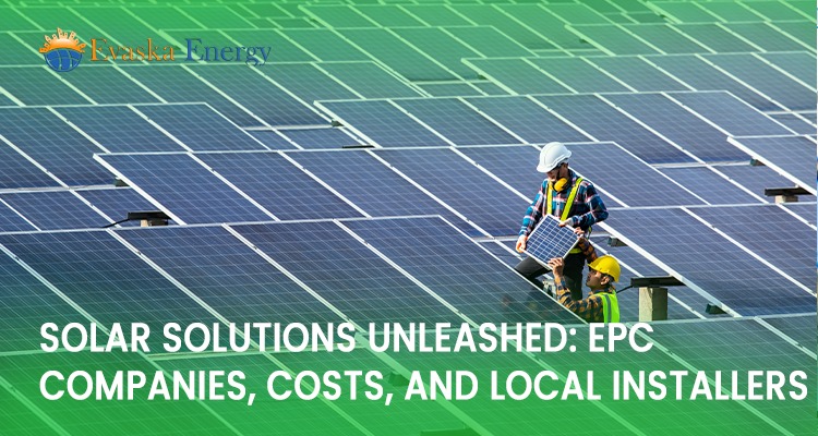 Solar Solutions Unleashed: EPC Companies, Costs, and Local Installers