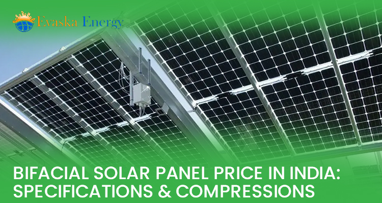 Bifacial Solar Panel Price in India: Specifications & Compressions