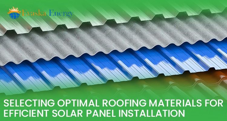 Selecting Optimal Roofing Materials for Efficient Solar Panel Installation