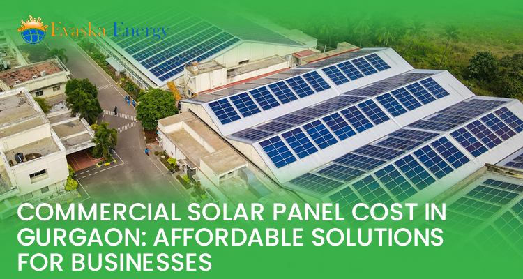Commercial Solar Panel Cost In Gurgaon: Affordable Solutions For Businesses