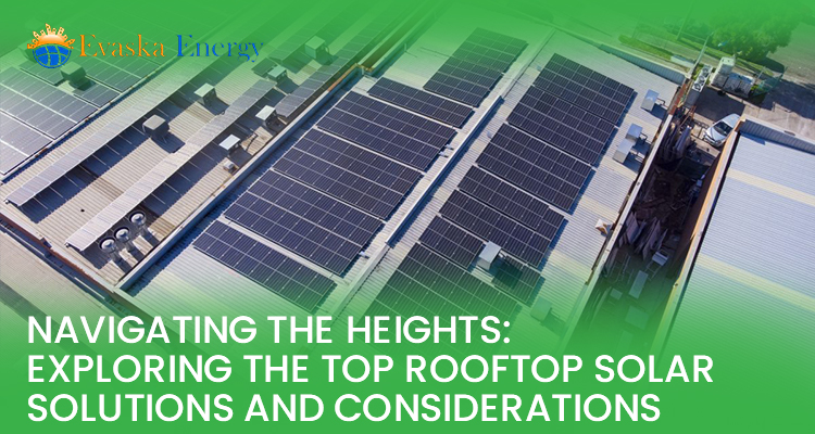 Navigating the Heights: Exploring the Top Rooftop Solar Solutions and Considerations