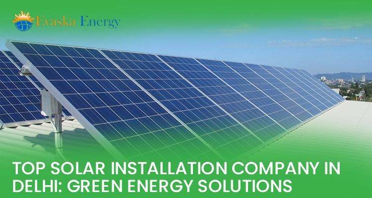Top Solar Installation Company in Delhi: Green Energy Solutions